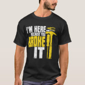 Ich bin hier, weil du es gebrochen hast Funny Hand T-Shirt (Vorderseite)