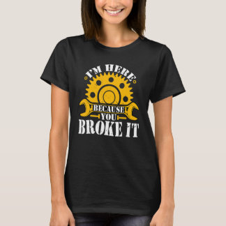 Ich bin hier, weil du es maschinistisch gemacht ha T-Shirt