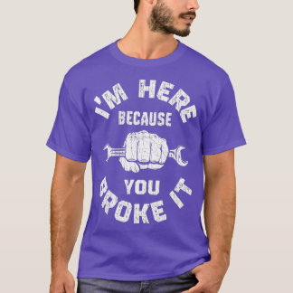 Ich bin hier, weil du es witzig Mechanik kaputtgem T-Shirt