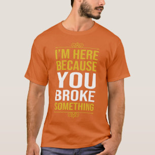 Ich bin hier, weil du etwas 1 Brocken hast T-Shirt