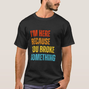 Ich bin hier, weil du etwas Funny Mechanic kaputtg T-Shirt