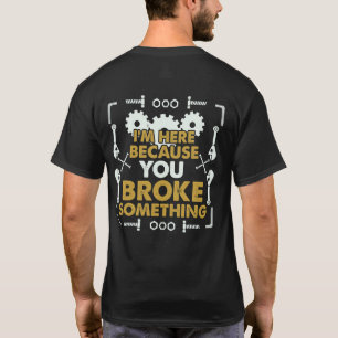 Ich bin hier, weil du etwas Handyman kaputtgemacht T-Shirt