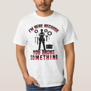 Ich bin hier, weil du etwas kaputt gemacht hast T-Shirt