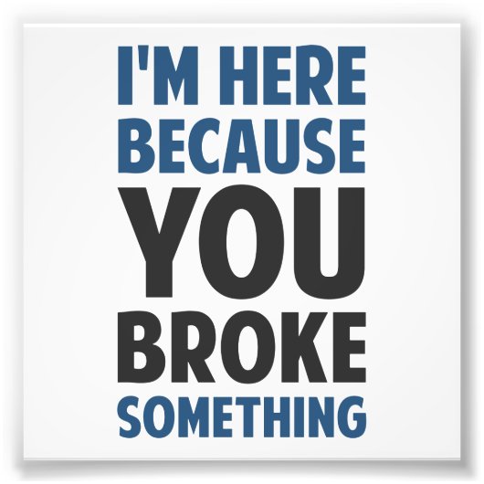 Ich bin hier, weil du etwas kaputtgemacht hast fotodruck (Vorne)