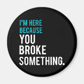 Ich bin hier, weil du etwas kaputtgemacht hast magnet (Vorne)