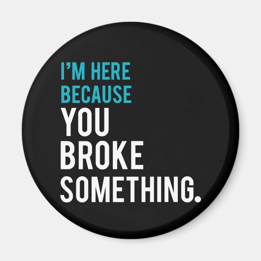 Ich bin hier, weil du etwas kaputtgemacht hast magnet (Vorne)