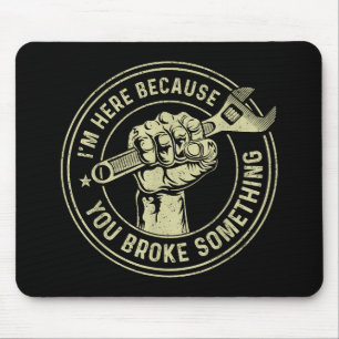 Ich bin hier, weil du etwas kaputtgemacht hast, Me Mousepad
