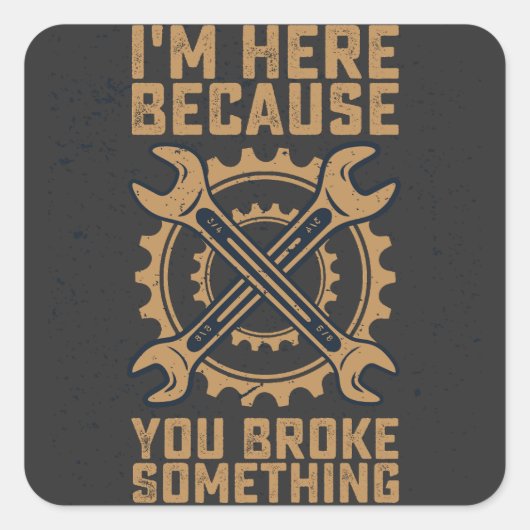 Ich bin hier, weil du etwas kaputtgemacht hast quadratischer aufkleber (Vorderseite)