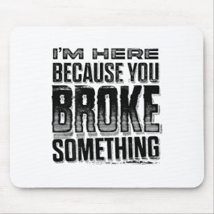 Ich bin hier, weil du etwas Lustiges kaputt gemach Mousepad