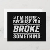 Ich bin hier, weil du etwas Mechanisches Geschenk  Postkarte (Vorne/Hinten)