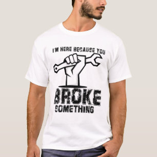 Ich bin hier, weil du etwas Mechanisches mitgebrac T-Shirt