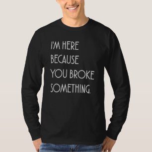 Ich bin hier, weil du etwas sarkastisches Gepäck k T-Shirt