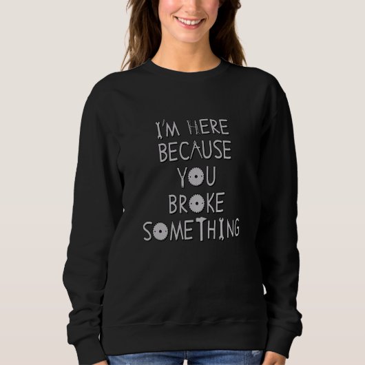 Ich bin hier, weil du mit Tool Le etwas kaputtgema Sweatshirt (Vorderseite)