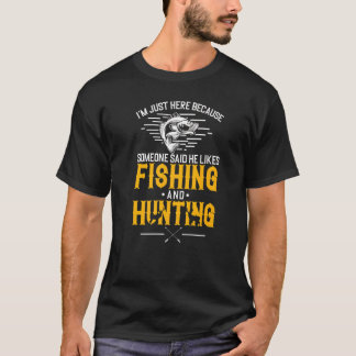 Ich bin hier, weil er gerne Fischen und Jagen mag T-Shirt