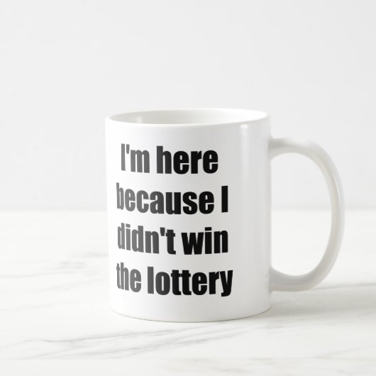 Ich bin hier, weil ich nicht die Lotterie gewann Kaffeetasse (Rechts)