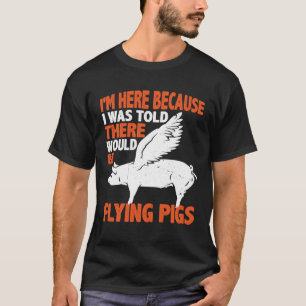 Ich bin hier, weil mir gesagt wurde, es gäbe Flug T-Shirt