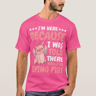 Ich bin hier, weil mir gesagt wurde, es gäbe Flyin T-Shirt