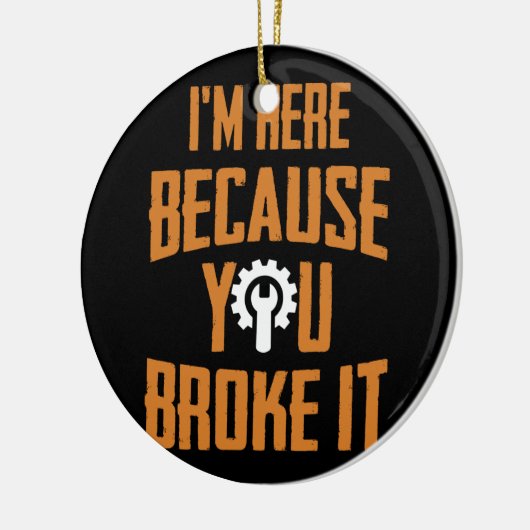 Ich bin hier, weil Sie den IT Maintenance-Mitarbei Keramik Ornament (Links)