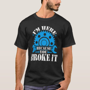 Ich bin hier, weil Sie es Auto Mechanische Autom g T-Shirt
