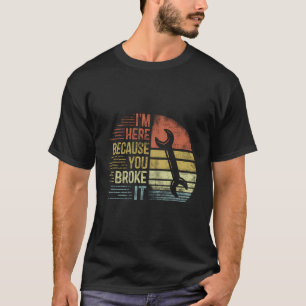 Ich bin hier, weil Sie es Maschinenbauingenieur Ha T-Shirt