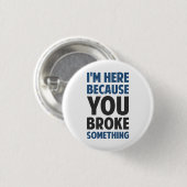 Ich bin hier, weil Sie etwas brachen Button (Vorne & Hinten)