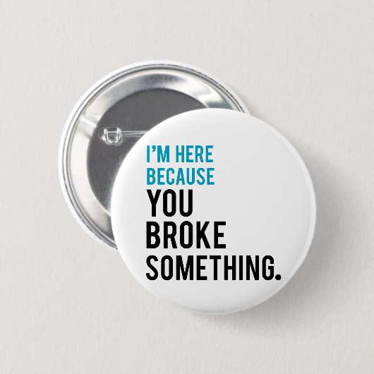 Ich bin hier, weil Sie etwas brachen Button (Vorne & Hinten)