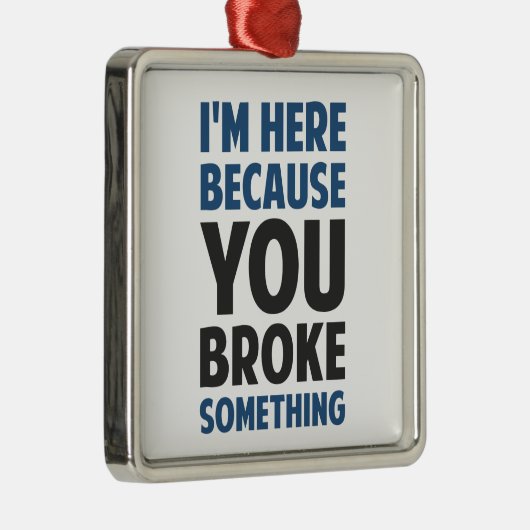 Ich bin hier, weil Sie etwas brachen Ornament Aus Metall (Rechts)