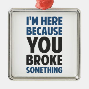 Ich bin hier, weil Sie etwas brachen Ornament Aus Metall