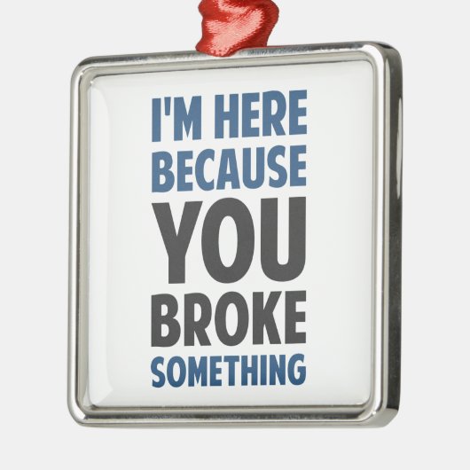 Ich bin hier, weil Sie etwas brachen Ornament Aus Metall (Links)