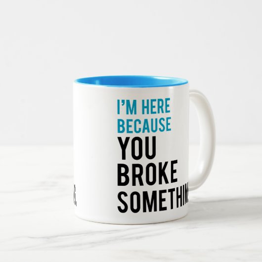 Ich bin hier, weil Sie etwas brachen Zweifarbige Tasse (VorderseiteRechts)