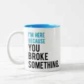 Ich bin hier, weil Sie etwas brachen Zweifarbige Tasse (Links)