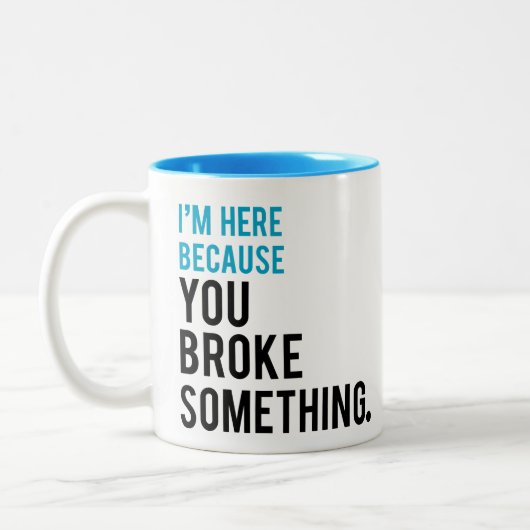 Ich bin hier, weil Sie etwas brachen Zweifarbige Tasse (Links)
