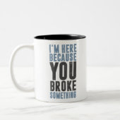 Ich bin hier, weil Sie etwas Broke-6WF2q Zweifarbige Tasse (Links)