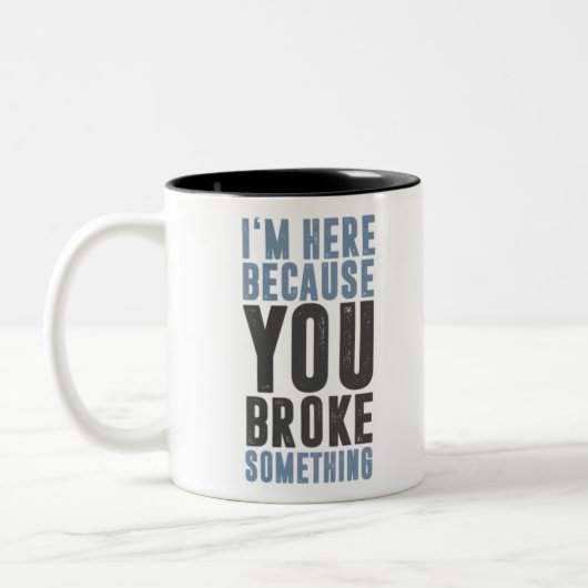 Ich bin hier, weil Sie etwas Broke-6WF2q Zweifarbige Tasse (Links)