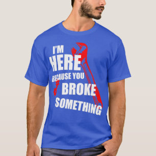 Ich bin hier, weil Sie etwas kaputt gemacht haben, T-Shirt