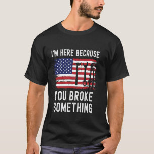 Ich bin hier, weil Sie etwas Mechanisches kaputt g T-Shirt