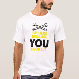 Ich bin hier, weil Sie IT Maintenance Worker Wr. T-Shirt