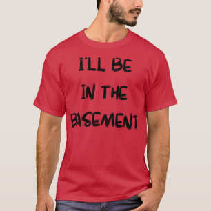 Ich bin im Keller T-Shirt