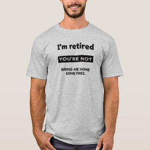 Ich bin im Ruhestand, du nicht T-Shirt