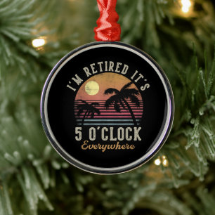 Ich bin im Ruhestand, es ist 5 Uhr überall Lustige Ornament Aus Metall