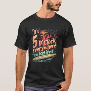 Ich bin im Ruhestand, es ist 5 Uhr überall Lustige T-Shirt