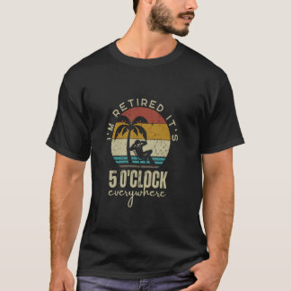 Ich bin im Ruhestand, es ist 5 Uhr überall Lustige T-Shirt