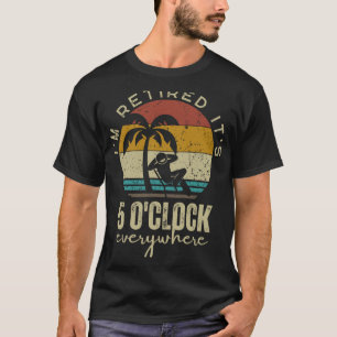 Ich bin im Ruhestand, es ist 5 Uhr überall Lustige T-Shirt