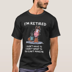 Ich bin im Ruhestand, ich muss nicht, ich will nic T-Shirt