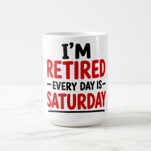 ICH BIN IM RUHESTAND — JEDER TAG IST SAMSTAG KAFFEETASSE