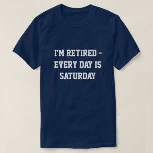 "Ich bin im Ruhestand...jeder Tag ist Samstag" T-S T-Shirt