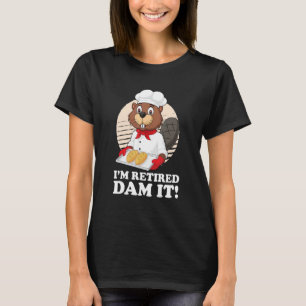 Ich bin im Ruhestand, verdammt nochmal Biber Bäcke T-Shirt
