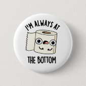 Ich bin immer am unteren Funny Toilet Paper Pun Button (Vorderseite)