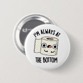 Ich bin immer am unteren Funny Toilet Paper Pun Button (Vorne & Hinten)
