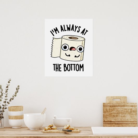 Ich bin immer am unteren Funny Toilet Paper Pun Poster (Küche)